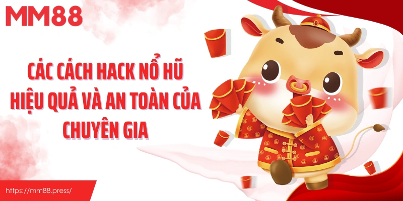 Các cách hack nổ hũ hiệu quả và an toàn của chuyên gia