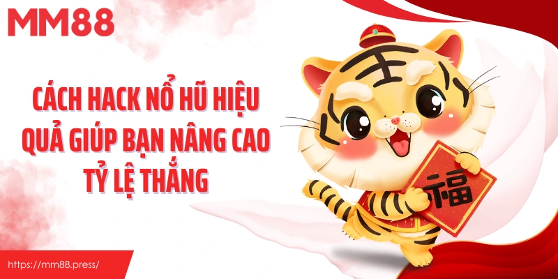 Cách hack nổ hũ hiệu quả giúp bạn nâng cao tỷ lệ thắng
