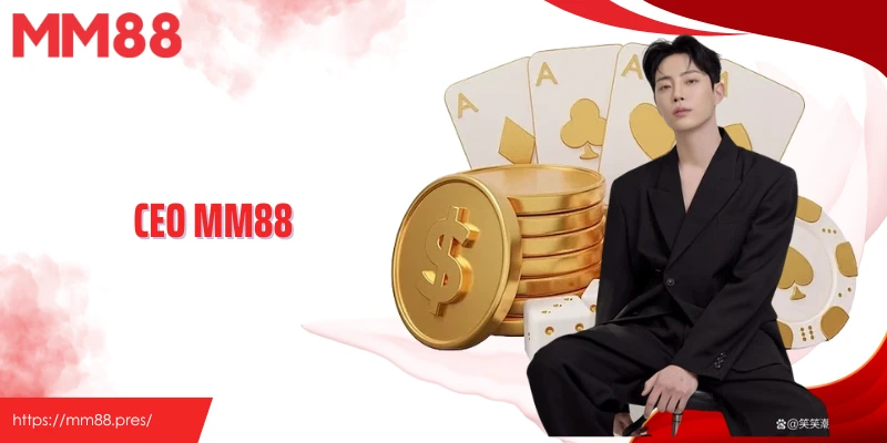 CEO MM88 - Hành Trình Xây Dựng Và Phát Triển Thương Hiệu Số 1 Châu Á