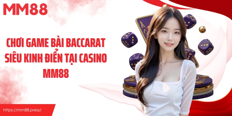 Chơi game bài baccarat siêu kinh điển tại casino MM88