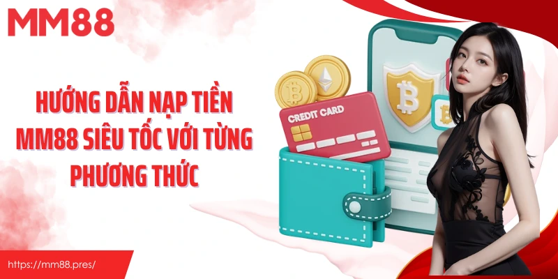 Hướng dẫn nạp tiền MM88 siêu tốc với từng phương thức