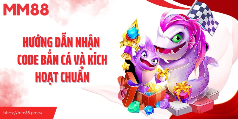 Hướng dẫn nhận code bắn cá và kích hoạt chuẩn