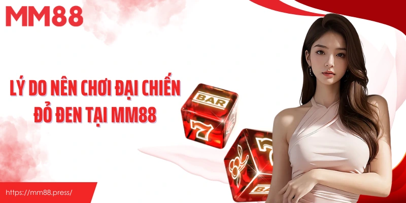 Lý do nên chơi Đại Chiến Đỏ Đen tại MM88