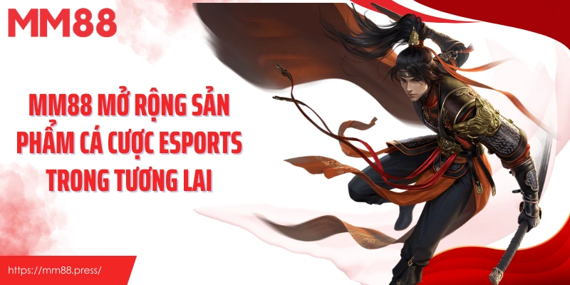 MM88 mở rộng sản phẩm cá cược Esports trong tương lai