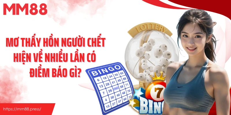 Mơ thấy hồn người chết hiện về nhiều lần có điềm báo gì?