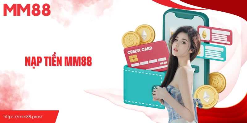 Nạp Tiền MM88 - Quy Trình Nạp Vốn Chỉ Với Đa Dạng Phương Thức Tiện Lợi