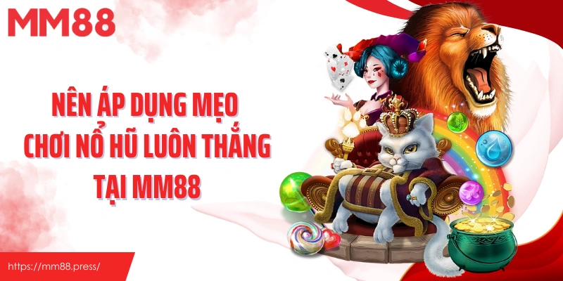 Nên áp dụng mẹo chơi nổ hũ luôn thắng tại MM88