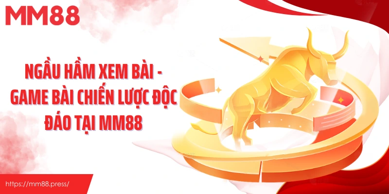 Ngầu Hầm Xem Bài - Game Bài Chiến Lược Độc Đáo Tại Mm88