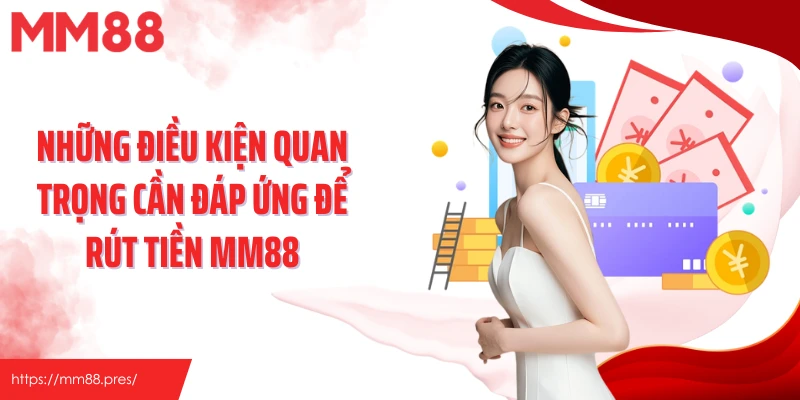 Những điều kiện quan trọng cần đáp ứng để rút tiền MM88